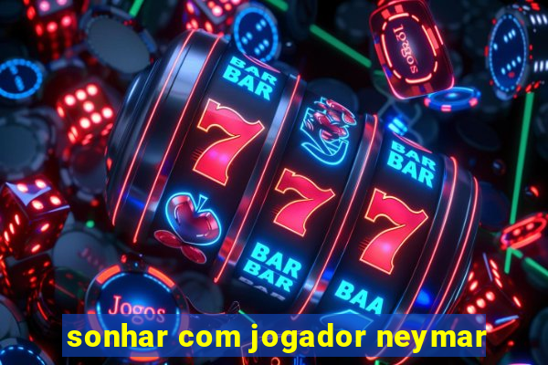 sonhar com jogador neymar